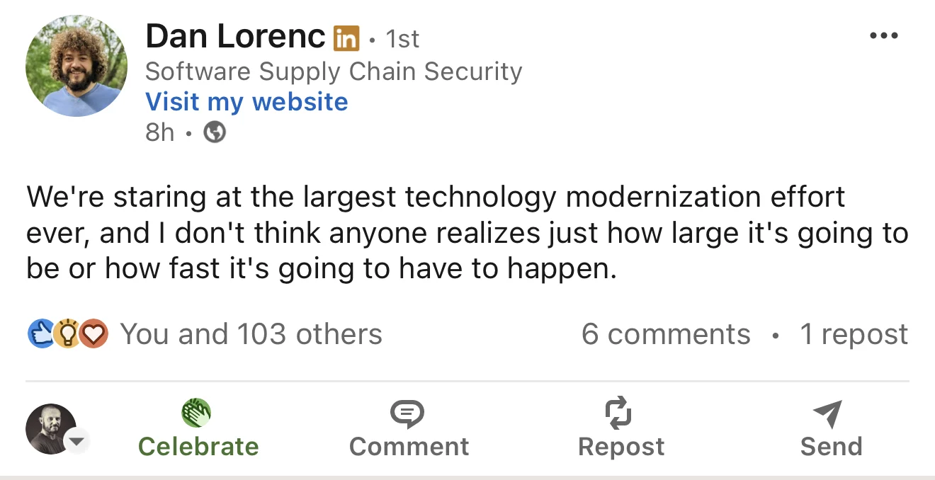 Dan Lorenc's LinkedIn post saying we are staring at the largest technology modernization effort ever, and that nobody realizes how large it will be or how fast it will have to happen.